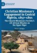 Christian Missionary Engagement in Central Nigeria, 1857-1891: The Church Missionary Society's All-African Mission on the Upper Niger