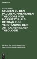 Studien Zu Den Pauluskommentaren Theodors Von Mopsuestia Als Beitrag Zum Verstandnis Der Antiochenischen Theologie