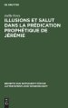 Illusions Et Salut Dans La Predication Prophetique De Jeremie