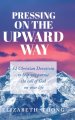 Pressing on the Upward Way: 52 Christian Devotions to help you pursue the call of God on your life