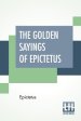 The Golden Sayings Of Epictetus: Translated And Arranged By Hastings Crossley