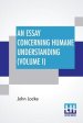 An Essay Concerning Humane Understanding (Volume I): (An Essay Concerning Human Understanding) -- In Four Books (Vol. I. - Book I & II)