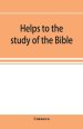 Helps to the study of the Bible : with a general index, a dictionary of proper names, a concordance, and a series of maps