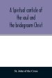 A spiritual canticle of the soul and the bridegroom Christ