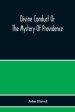 Divine Conduct Or The Mystery Of Providence, Wherein The Being And Efficacy Of Providence Are Asserted And Vindicated; The Methods Of Providence, As I