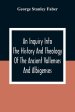 An Inquiry Into The History And Theology Of The Ancient Vallenses And Albigenses: As Exhibiting, Agreeably To The Promises, The Perpetuity Of The Sinc