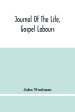 Journal Of The Life, Gospel Labours, And Christian Experiences Of That Faithful Minister Of Jesus Christ John Woolman Late Of Mount Holly, In The Prov