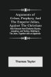 Arguments of Celsus, Porphyry, and the Emperor Julian, Against the Christians ; Also Extracts from Diodorus Siculus, Josephus, and Tacitus, Relating t