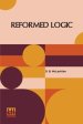 Reformed Logic: A System Based On Berkeley's Philosophy With An Entirely New Method Of Dialectic