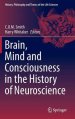 Brain, Mind and Consciousness in the History of Neuroscience