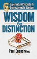 Wisdom for Distinction: Six Supernatural Secrets to Unquestionable Stardom