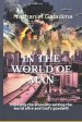 In the World of Man: Exposing the arsonists setting the world afire and God's goodwill