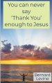 You can never say 'Thank You' enough to Jesus