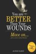 You are better than your wounds, move on: Life is not fair without mistakes