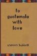 to guatemala with love