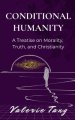 Conditional Humanity: A Treatise on Morality, Truth, and Christianity