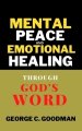 Mental Peace and Emotional Healing Through God's Word : Bible Promises and Scripture Verses for the Recovery of Physical Strength, Mental Health, Spir