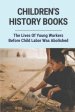 Children's History Books: The Lives Of Young Workers Before Child Labor Was Abolished: Child Labour In History