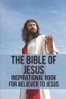 The Bible Of Jesus: Inspirational Book For Believer To Jesus: Reveals The Simple Path To Discipleship