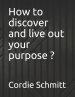 How to discover and live out your purpose ?