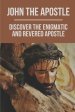 John The Apostle: Discover The Enigmatic And Revered Apostle: Son Of Thunder To Apostle Of Love