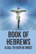 Book Of Hebrews: A Call To Faith In Christ: Bible Book Of Hebrews Commentary