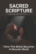 Sacred Scripture: How The Bible Became A Secular Book: Difference Between Old And New Testament