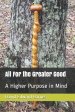 All For the Greater Good: A Higher Purpose in Mind