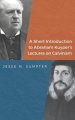 A Short Introduction to Abraham Kuyper's Lectures on Calvinism