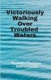 Victoriously Walking Over Troubled Waters