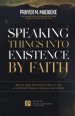 Speaking Things into Existence by Faith: How to Make Your Words Come to Pass, The Secret Power of Speaking God's Word