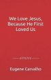 We Love Jesus, Because He First Loved Us