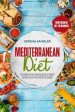 Mediterranean Diet: The Complete Mediterranean Diet Cookbook with Easy-to-Follow and Quick-to-Make Recipes to Save Time and Feel Your Best