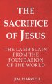 The Sacrifice of Jesus: The Lamb Slain from the Foundation of the World