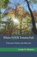 When YOUR Towers Fall: A Survivor's Guide to Life After Loss