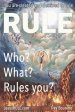 Rule: Who? What? Rules You?