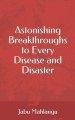 Astonishing Breakthroughs to Every Disease and Disaster