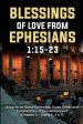 Blessings of Love from Ephesians 1: 15-23: A Verse by Verse Ephesians Study Guide and Commentary of Encouragement (Chapter 1:15-23 - Parts 5,6 & 7)