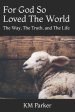 For God So Loved The World: The Way, The Truth, and The Life