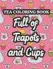 Tea Coloring Book Full Of Teapots And Cups: Charming Illustrations And Tea Inspired Designs To Color, Tea Lovers Coloring Pages For Unwinding