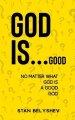 God Is...Good: No Matter What God Is A Good God