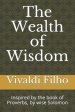 The Wealth of Wisdom: Inspired by the book of Proverbs, by wise Solomon