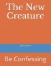 The New Creature: Be Confessing