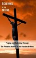 Stations of the Cross: Praying and Meditating Through The Fourteen Stations Of The Passion Of Christ