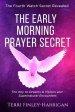 The The Early Morning Prayer Secret: The Key to Dreams and Visions and Supernatural Encounters - A Way to Connect With God Despite the Tribulations of