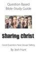 Question-based Bible Study Guide -- Sharing Christ: Good Questions Have Groups Talking