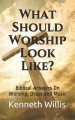 What Should Worship Look Like?: Biblical Answers On Worship, Dress and Music