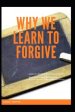 Why We Learn to Forgive: Learn to forgive and Create a Life free from Painful Memories