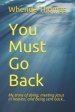 You Must Go Back: My story of dying, meeting Jesus in heaven, and being sent back.