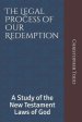 The Legal Process of Our Redemption: A Study of the New Testament Laws of God